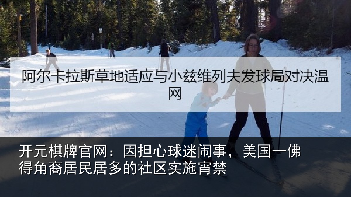 开元棋牌官网：因担心球迷闹事，美国一佛得角裔居民居多的社区实施宵禁