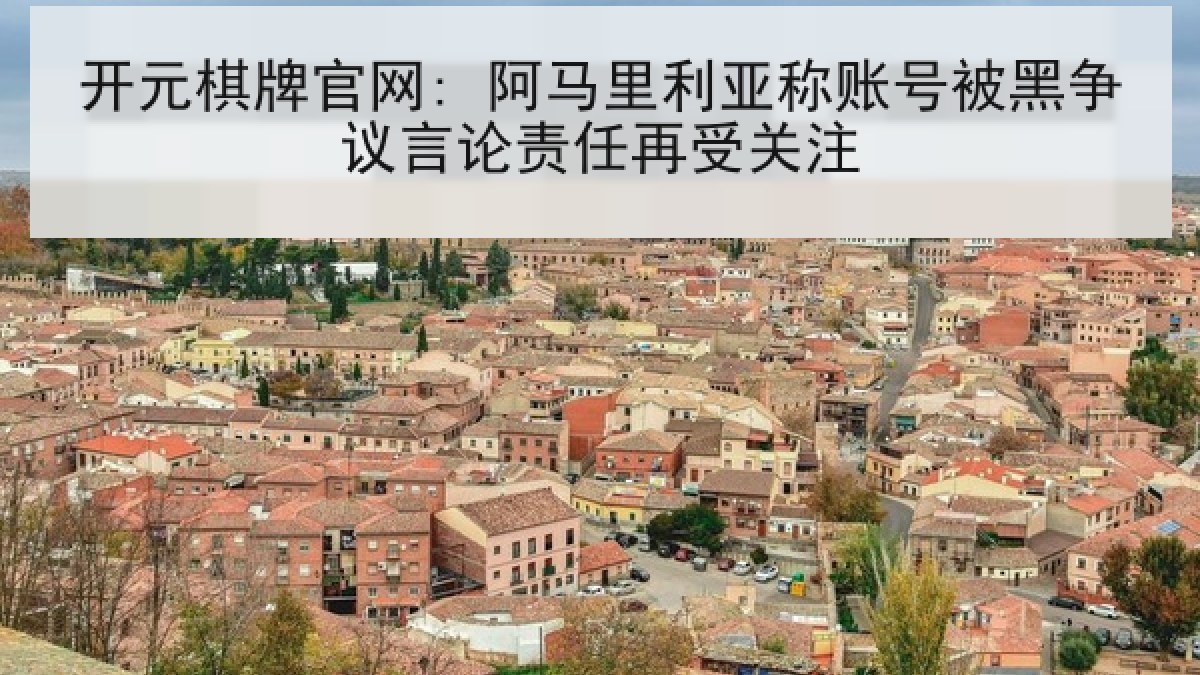 开元棋牌官网: 阿马里利亚称账号被黑争议言论责任再受关注