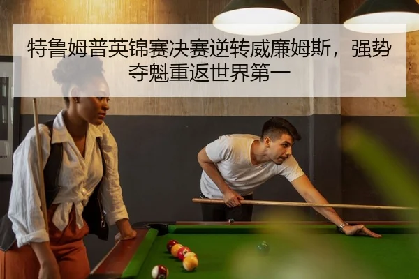 特鲁姆普英锦赛决赛逆转威廉姆斯，强势夺魁重返世界第一